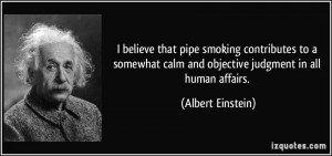 296899596-quote-i-believe-that-pipe-smoking-contributes-to-a-somewhat-calm-and-objective-judgment-in-all-human-albert-einstein-226525